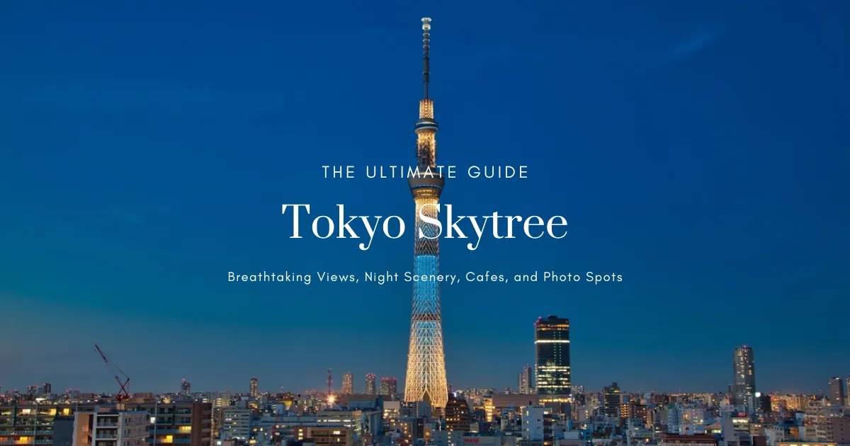 東京晴空塔終極指南：壯麗景色，夜景，咖啡廳和最佳拍照點
